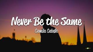 Camila Cabello - Never Be the Same (Lyrics)