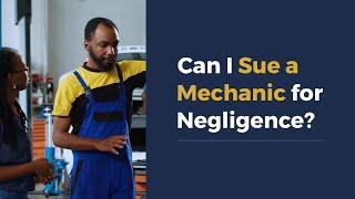 Can I Sue a Mechanic for Negligence?