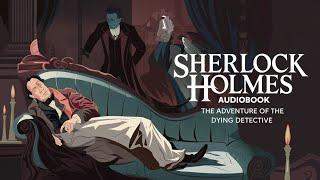 Sherlock Holmes Audiobook: The Adventure of the Dying Detective 