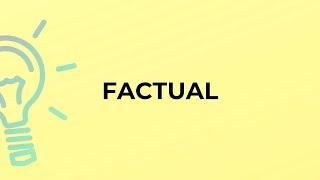 What is the meaning of the word FACTUAL?