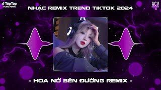 Mây Lấp Đi Cả Vùng Trời Chói Nắng Remix - Hoa Nở Bên Đường Remix TikTok | Nhạc Trend TikTok 2024