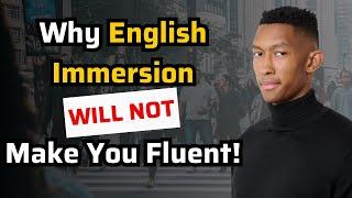 Why English Immersion Will NOT Make You Fluent In English (By Itself)