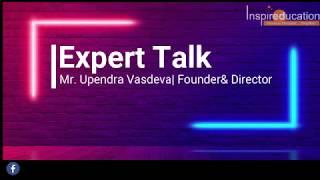 Expert Talk - Mr. Upendra Vasdeva (Founder & Director) | Inspireducation