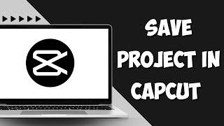 How to Save Project in CapCut PC - Windows & MacBook