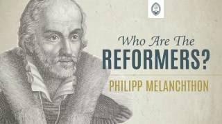 Who are the Reformers: Phillipp Melanchthon