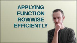 Applying function rowwise efficiently