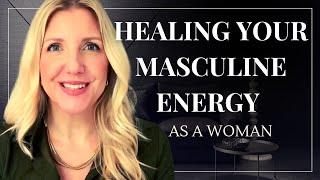 HOW TO HEAL YOUR MASCULINE ENERGY AS A WOMAN | The Elegant Life