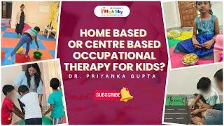 HOME BASED OR CENTRE BASED OCCUPATIONAL THERAPY FOR KIDS | DR. PRIYANKA GUPTA | OT | FOR PARENTS