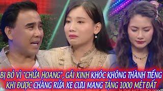 BỊ BỎ VÌ "CHỬA HOANG", GÁI XINH KHÓC NỨC NỞ KHI ĐƯỢC CHÀNG RỬA XE CƯU MANG TẶNG 1000 MÉT ĐẤT