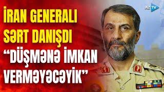 İran generalından AZƏRBAYCAN MESAJI: 2 ölkə sərhədindən İrəvanı məyus edən açıqlama