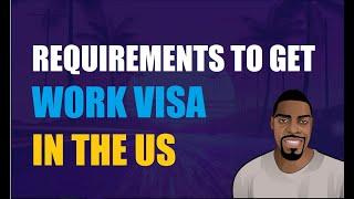 Requirements to get a Work Visa in the US | Ben Analyst