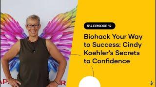 S14 EPISODE 12: Biohack Your Way to Success: Cindy Koehler’s Secrets to Confidence