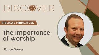 Randy Tucker - The Importance of Worship | Biblical Principles Series