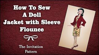 Doll Clothes Sewing Tutorial / How To Sew A Jacket with Sleeve Flounce / The Invitation Pattern