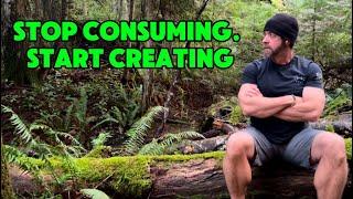 Stop Consuming and Start Creating