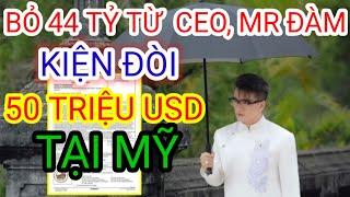 Bỏ 44 Tỷ Của CEO- Mr Đàm Kiện Đòi Đền Bù 50 Triệu USD Bên Mỹ