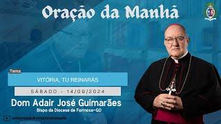 14.09.2024 - ORAÇÃO DA MANHÃ - Tema: Vitória, tu reinarás