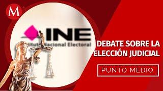 ¿Cómo será el rol del INE para la elección judicial? | Punto Medio