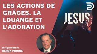 Les actions de grâces, la louange, l'adoration - Derek Prince