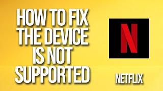 How To Fix Netflix The Device Is Not Supported