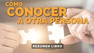  Cómo conocer a Otra Persona - Un Resumen de Libros para Emprendedores - Un Resumen de...