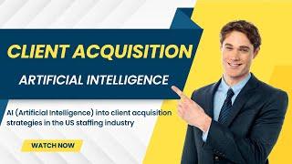 AI (Artificial Intelligence) into client acquisition strategies in the US staffing industry | Client