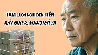 Tâm luôn nghĩ đến TIỀN, mắt không nhìn được ai - Triết Lý Cuộc Sống