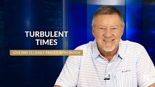 Turbulent Times | Give Him 15: Daily Prayer with Dutch | September 17, 2024