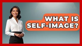 What Is Self-image? - The Personal Growth Path