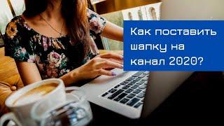 Как поставить шапку на канал 2021 | Точка онлайн роста | YouTube продвижение