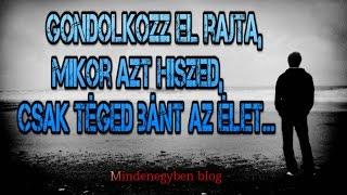 Gondolkozz el rajta, mikor azt hiszed, csak Téged bánt az Élet...