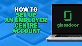 How To Setup An Employer Centre Account in Glassdoor (Quick Tutorial)