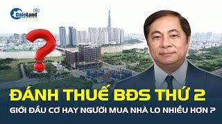 ĐÁNH THUẾ bất động sản thứ 2, giới đầu cơ hay người mua nhà lo nhiều hơn?  | CafeLand