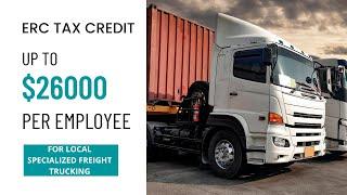 Local Specialized Freight Trucking: How the ERC Program Can Slash Your Tax Bill!