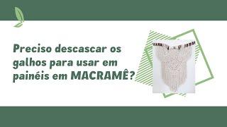 Preciso descascar galhos para fazer uma peça em macramê?