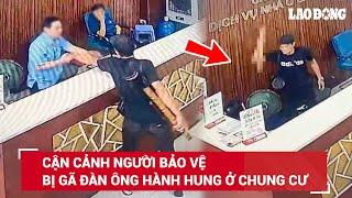 Cận cảnh gã đàn ông xăm trổ cầm điếu cày lao vào túm cổ áo, hành hung bảo vệ chung cư | BLĐ