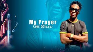 GB Sharo - My Prayer (Official mp3 Audio)