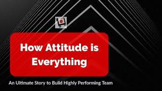 How Attitude is Everything - An Ultimate Story to Build Highly Performing Team