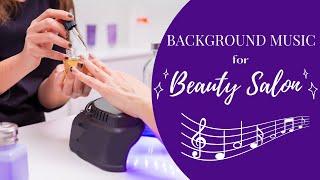 Best Music for Beauty Salon, Nail Salon, Hair Salon