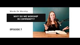 VW: Words On Worship | Why Do We Worship In Community?  [Episode 7]