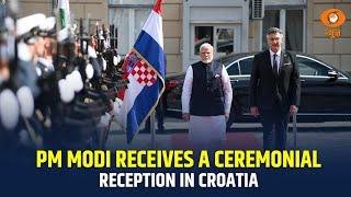 PM Narendra Modi receives a ceremonial reception in Zagreb, Croatia