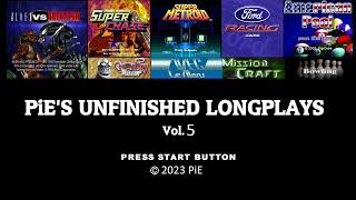 PiE's Unfinished Longplay / Playthrough Compilation [Vol. 5].