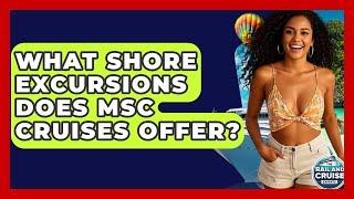 What Shore Excursions Does MSC Cruises Offer? - The Rail and Cruise Experts
