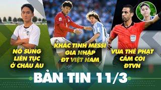 Tin sáng 11/3: Khắc tinh của Messi ra mắt ĐT Việt Nam, Việt kiều liên tục ghi bàn ở châu Âu