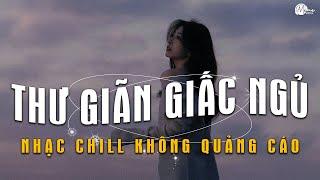 Nhạc Chill Dễ Ngủ - 2h Chìm Đắm Trong Những Bài Nhạc Lofi Việt Nhẹ Nhàng Cực Chill Để Thư Giãn