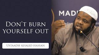 Don't Burn Yourself Out - Ustaadh Khalid Hassan