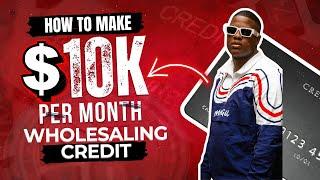 HOW TO MAKE $10k PER MONTH WHOLESALING CREDIT