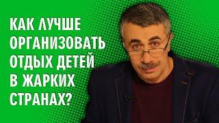 Как лучше организовать отдых детей в жарких странах? - Доктор Комаровский