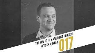 How Story Will Change Your Wedding Films with Patrick Moreau II How To Film Weddings Podcast 017