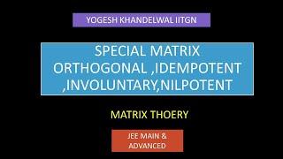 SPECIAL MATRIX (ORTHOGONAL,IDEMPOTENT,INVOLUNTARY,NILPOTENT)